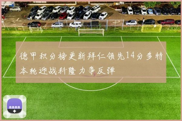 德甲积分榜更新拜仁领先14分多特本轮迎战科隆力争反弹
